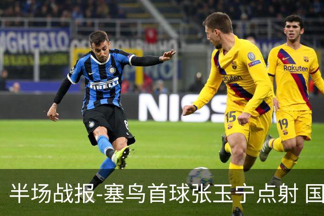 半场战报-塞鸟首球张玉宁点射 国足2-0领先新加坡